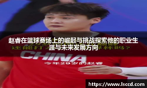 赵睿在篮球赛场上的崛起与挑战探索他的职业生涯与未来发展方向